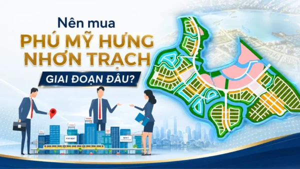 Có Nên Mua Phú Mỹ Hưng Nhơn Trạch Trong Giai Đoạn Đầu?